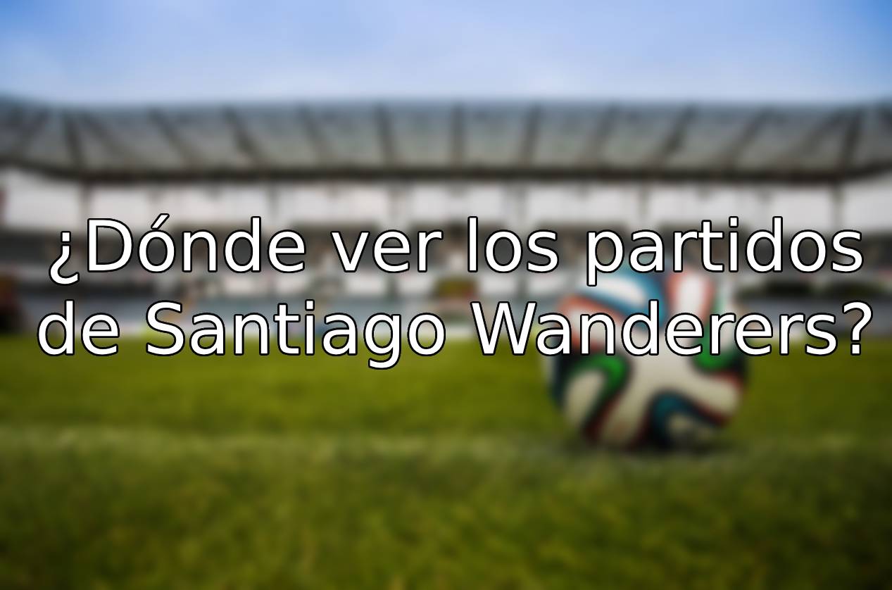 donde ver los partidos de Santiago Wanderers